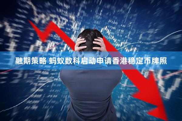 融期策略 蚂蚁数科启动申请香港稳定币牌照